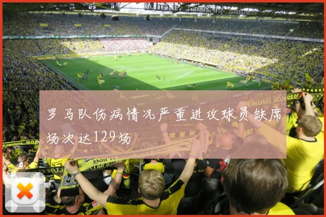 罗马队伤病情况严重进攻球员缺席场次达129场